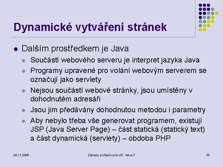 Dynamické vytváření stránek l Dalším prostředkem je Java l l l 29. 11. 2006