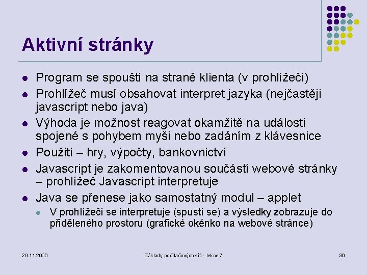 Aktivní stránky l l l Program se spouští na straně klienta (v prohlížeči) Prohlížeč