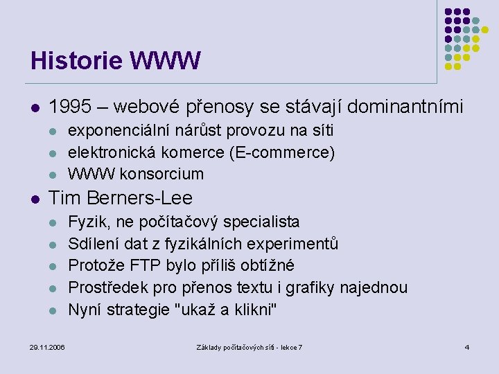 Historie WWW l 1995 – webové přenosy se stávají dominantními l l exponenciální nárůst