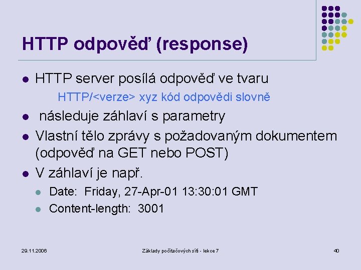 HTTP odpověď (response) l HTTP server posílá odpověď ve tvaru HTTP/<verze> xyz kód odpovědi
