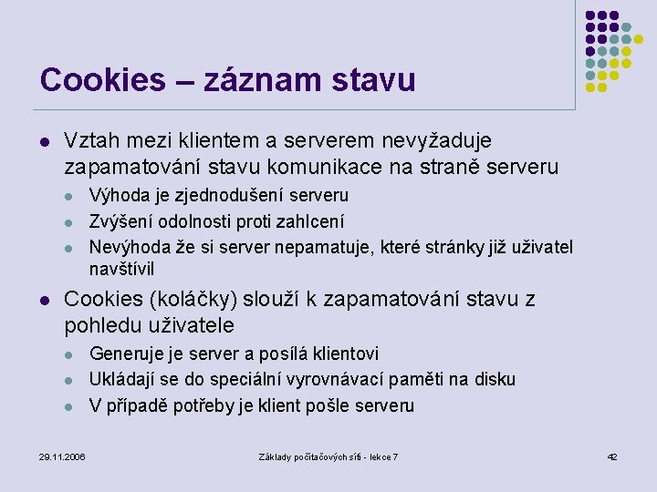 Cookies – záznam stavu l Vztah mezi klientem a serverem nevyžaduje zapamatování stavu komunikace