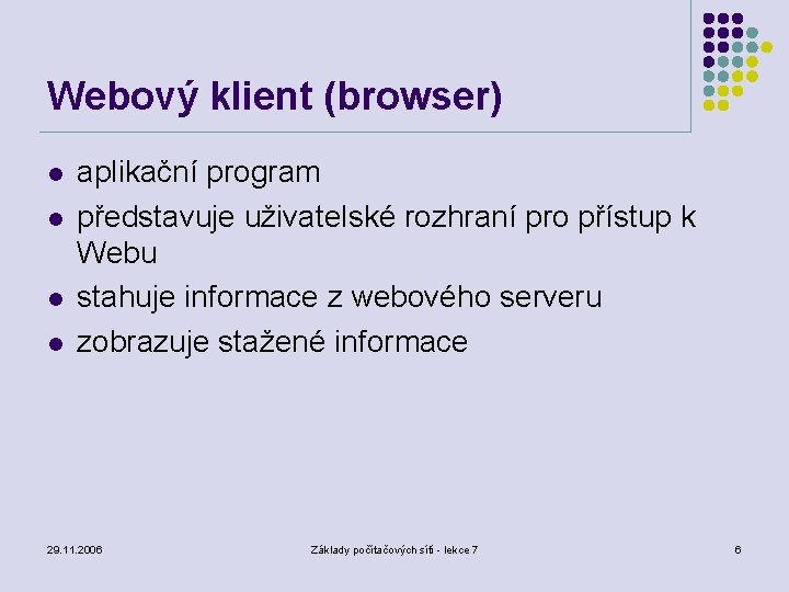 Webový klient (browser) l l aplikační program představuje uživatelské rozhraní pro přístup k Webu