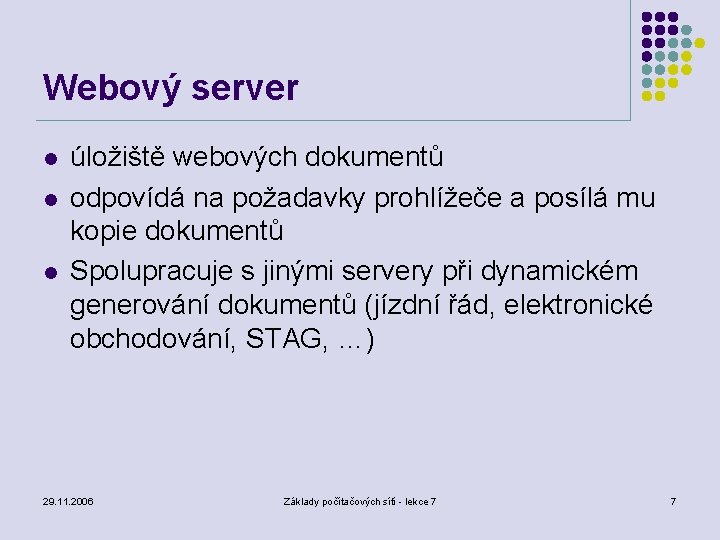 Webový server l l l úložiště webových dokumentů odpovídá na požadavky prohlížeče a posílá