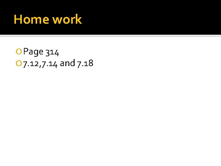 Home work Page 314 7. 12, 7. 14 and 7. 18 