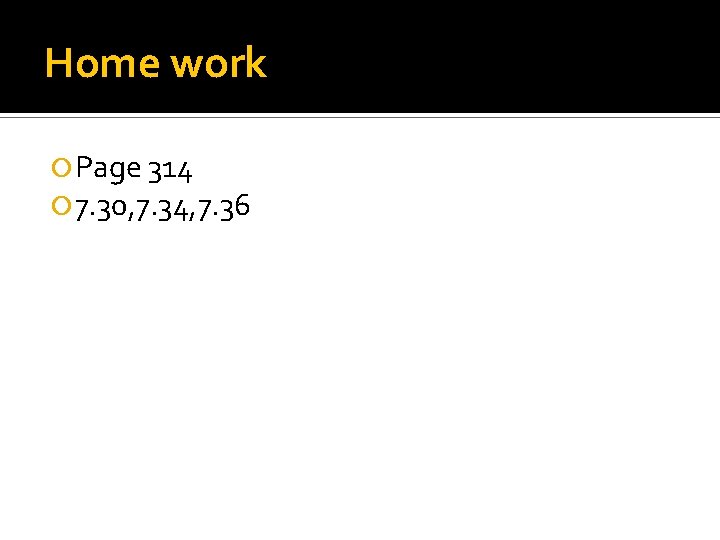 Home work Page 314 7. 30, 7. 34, 7. 36 