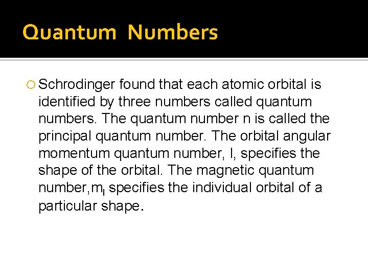 Quantum Numbers Schrodinger found that each atomic orbital is identified by three numbers called