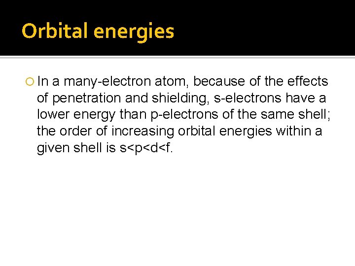 Orbital energies In a many-electron atom, because of the effects of penetration and shielding,