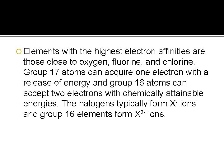  Elements with the highest electron affinities are those close to oxygen, fluorine, and