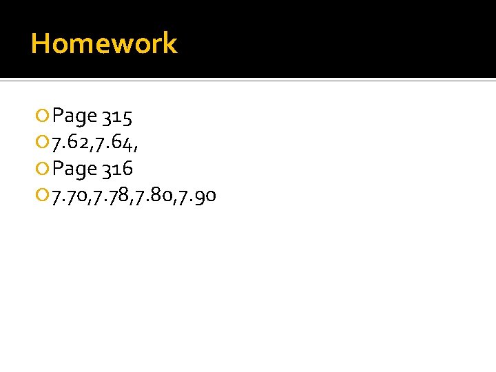 Homework Page 315 7. 62, 7. 64, Page 316 7. 70, 7. 78, 7.