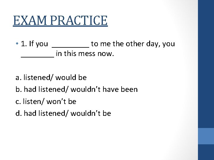 EXAM PRACTICE • 1. If you _____ to me the other day, you ____
