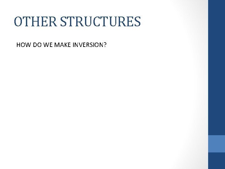 OTHER STRUCTURES HOW DO WE MAKE INVERSION? 