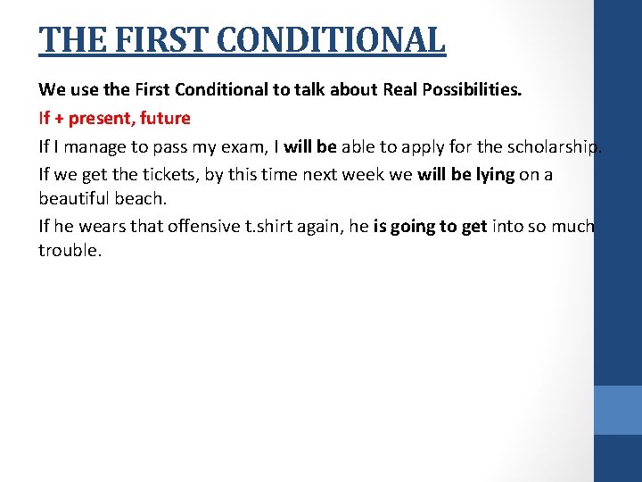 THE FIRST CONDITIONAL We use the First Conditional to talk about Real Possibilities. If