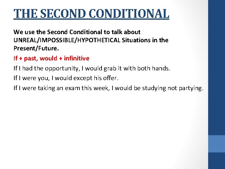 THE SECONDITIONAL We use the Second Conditional to talk about UNREAL/IMPOSSIBLE/HYPOTHETICAL Situations in the