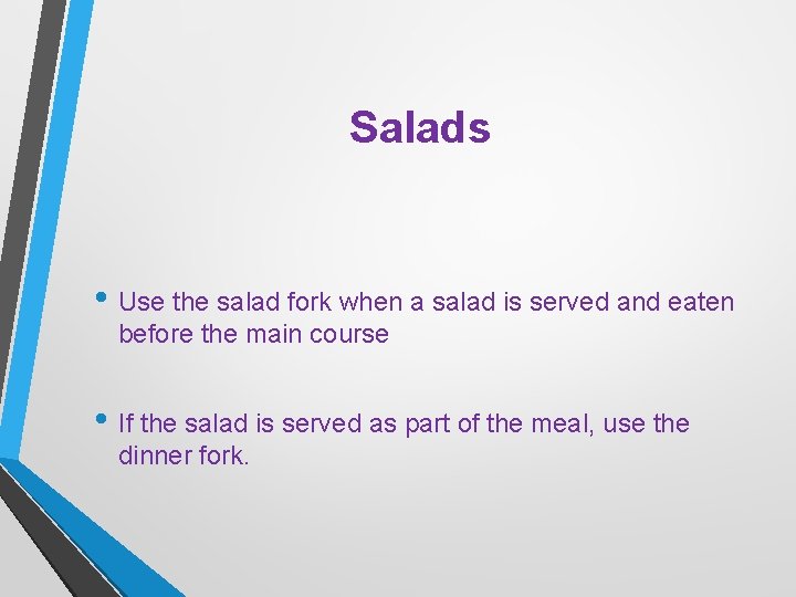 Salads • Use the salad fork when a salad is served and eaten before