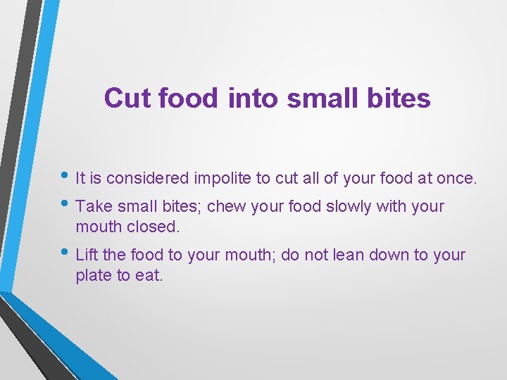 Cut food into small bites • It is considered impolite to cut all of
