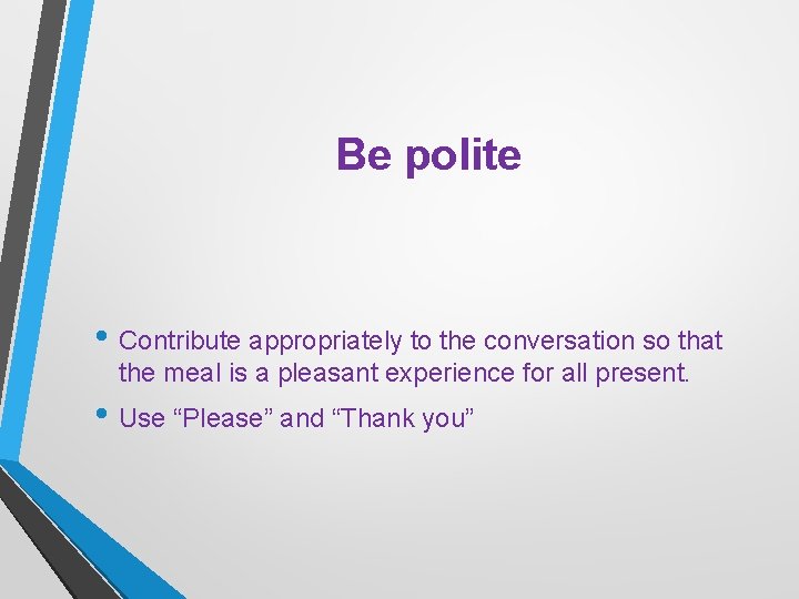 Be polite • Contribute appropriately to the conversation so that the meal is a