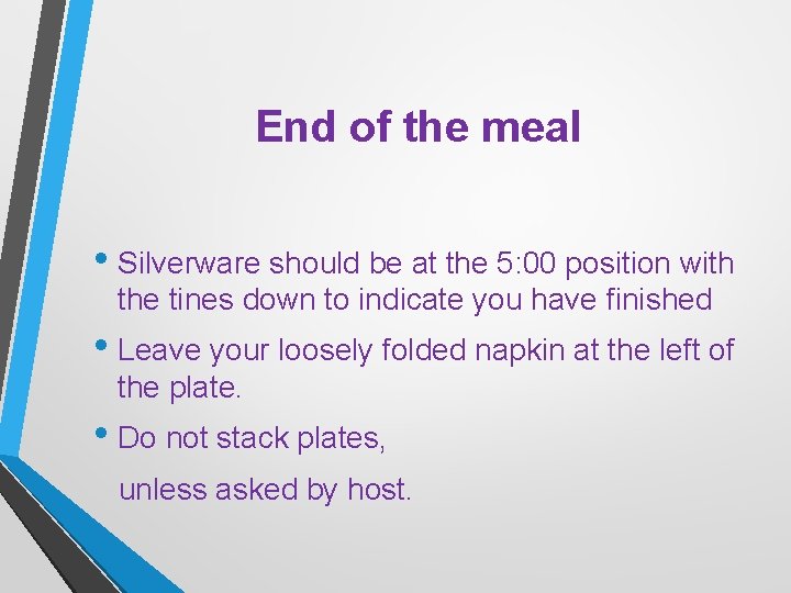 End of the meal • Silverware should be at the 5: 00 position with