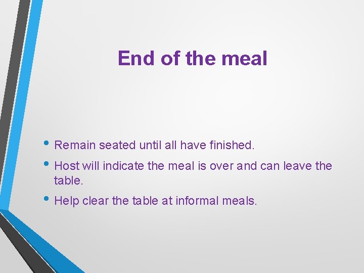 End of the meal • Remain seated until all have finished. • Host will