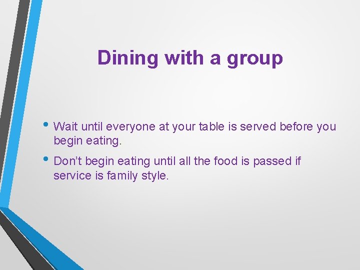 Dining with a group • Wait until everyone at your table is served before