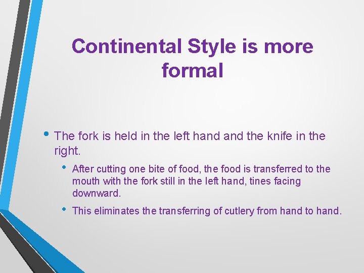 Continental Style is more formal • The fork is held in the left hand