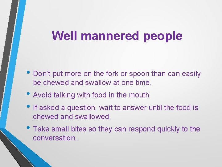Well mannered people • Don’t put more on the fork or spoon than can