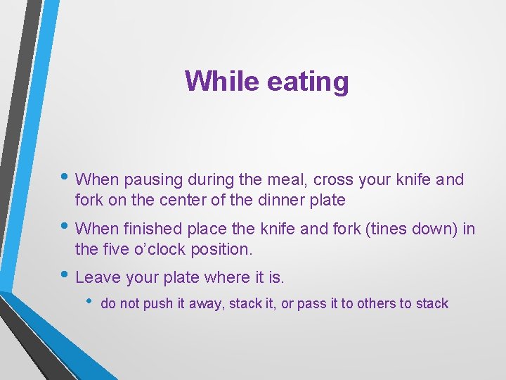 While eating • When pausing during the meal, cross your knife and fork on
