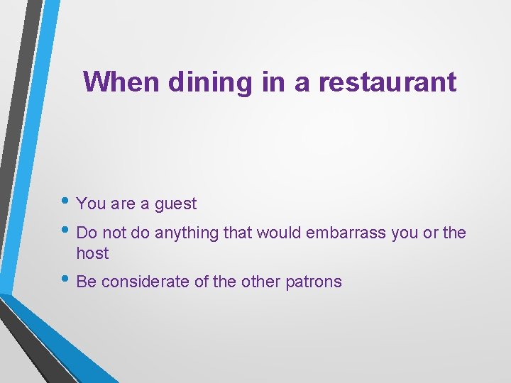 When dining in a restaurant • You are a guest • Do not do