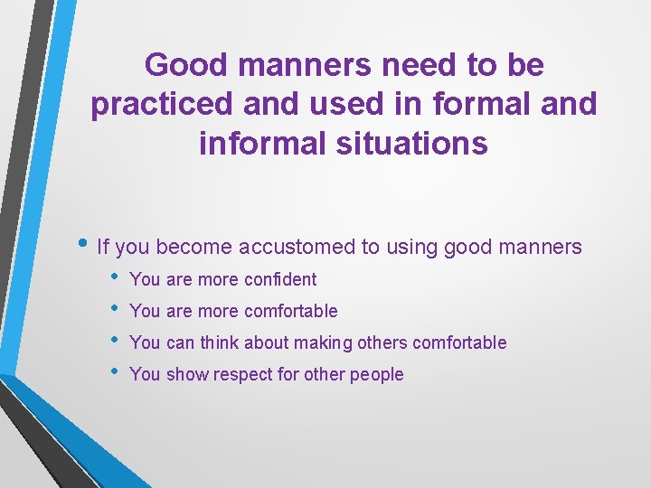 Good manners need to be practiced and used in formal and informal situations •