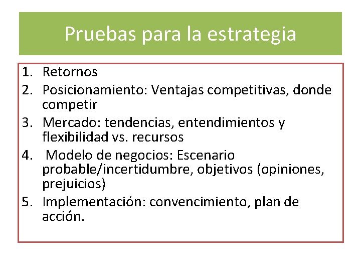 Pruebas para la estrategia 1. Retornos 2. Posicionamiento: Ventajas competitivas, donde competir 3. Mercado: