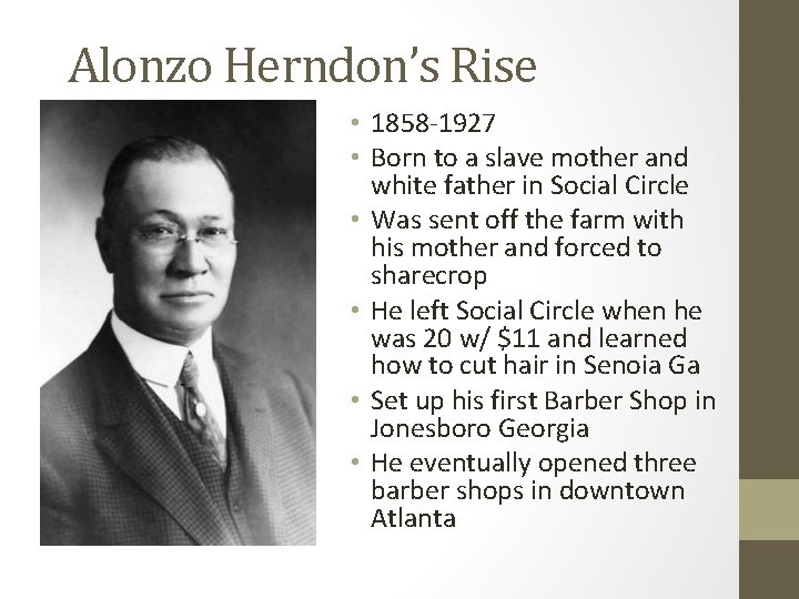 Alonzo Herndon’s Rise • 1858 -1927 • Born to a slave mother and white