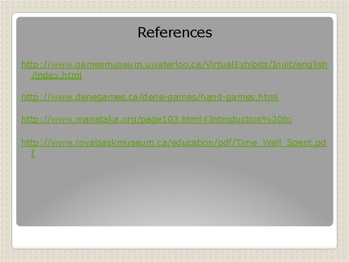 References http: //www. gamesmuseum. uwaterloo. ca/Virtual. Exhibits/Inuit/english /index. html http: //www. denegames. ca/dene-games/hand-games. html