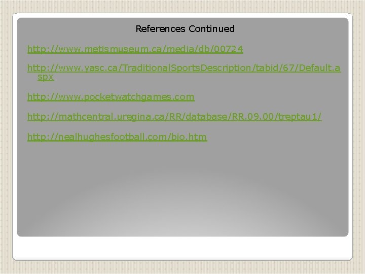 References Continued http: //www. metismuseum. ca/media/db/00724 http: //www. yasc. ca/Traditional. Sports. Description/tabid/67/Default. a spx