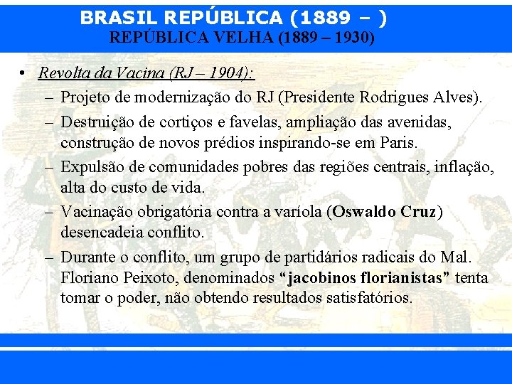 BRASIL REPÚBLICA (1889 – ) REPÚBLICA VELHA (1889 – 1930) • Revolta da Vacina