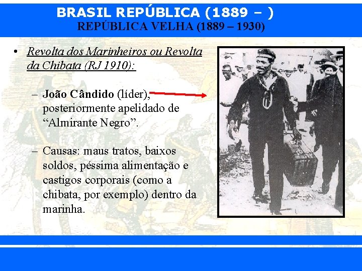 BRASIL REPÚBLICA (1889 – ) REPÚBLICA VELHA (1889 – 1930) • Revolta dos Marinheiros