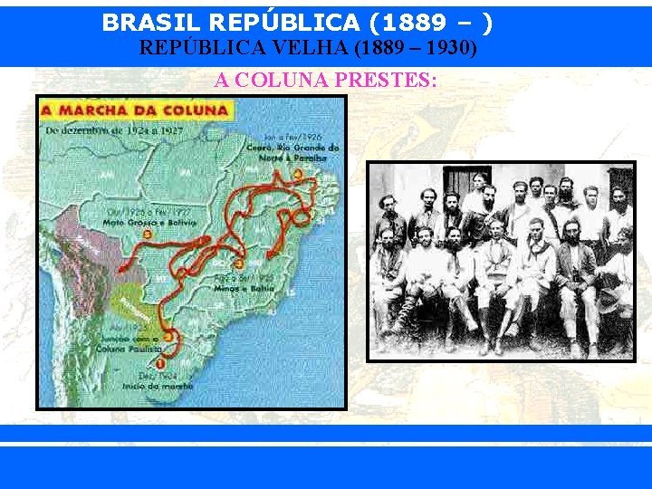 BRASIL REPÚBLICA (1889 – ) REPÚBLICA VELHA (1889 – 1930) A COLUNA PRESTES: iair@pop.