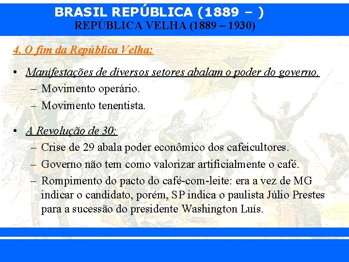 BRASIL REPÚBLICA (1889 – ) REPÚBLICA VELHA (1889 – 1930) 4. O fim da