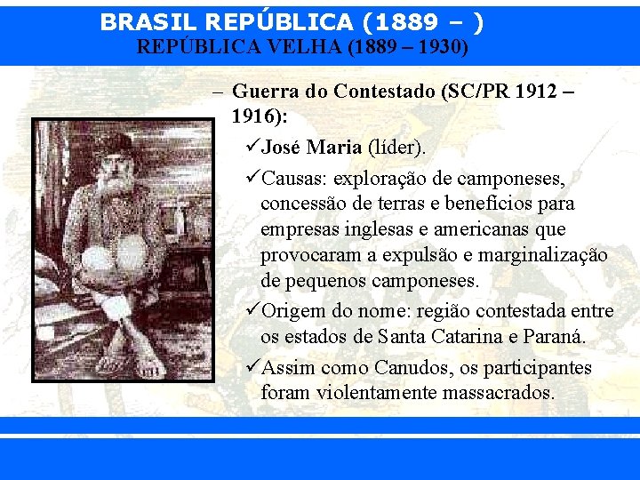 BRASIL REPÚBLICA (1889 – ) REPÚBLICA VELHA (1889 – 1930) – Guerra do Contestado