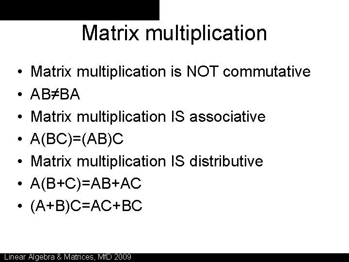 Matrix multiplication • • Matrix multiplication is NOT commutative AB≠BA Matrix multiplication IS associative