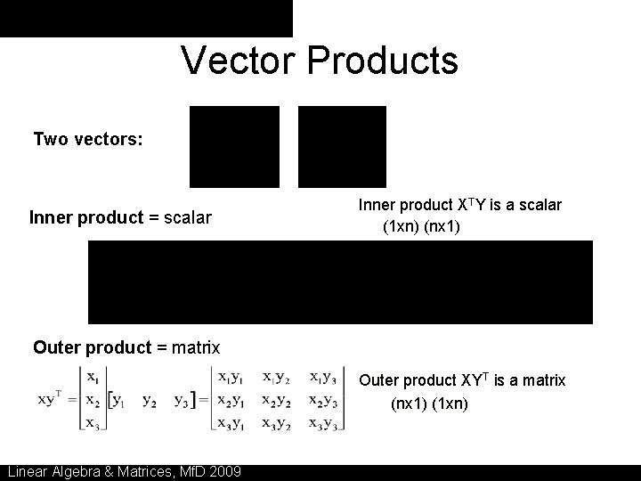 Vector Products Two vectors: Inner product = scalar Inner product XTY is a scalar