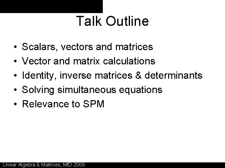 Talk Outline • • • Scalars, vectors and matrices Vector and matrix calculations Identity,
