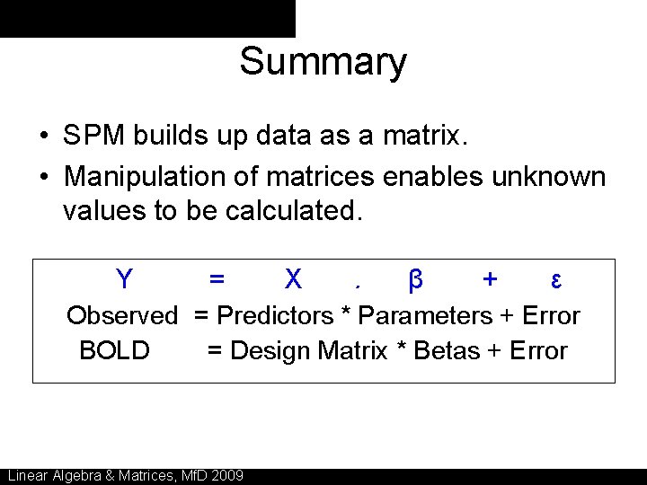 Summary • SPM builds up data as a matrix. • Manipulation of matrices enables