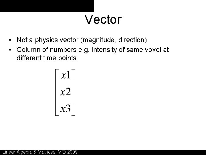 Vector • Not a physics vector (magnitude, direction) • Column of numbers e. g.