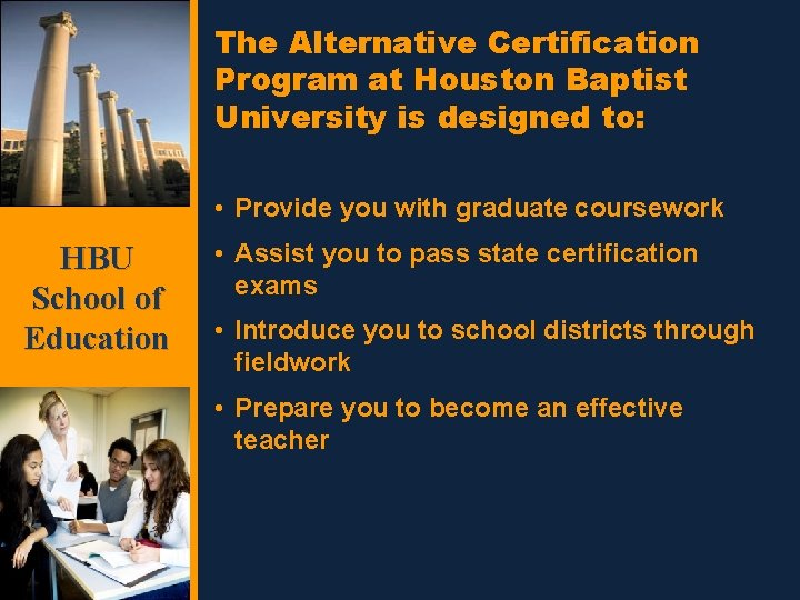 The Alternative Certification Program at Houston Baptist University is designed to: • Provide you