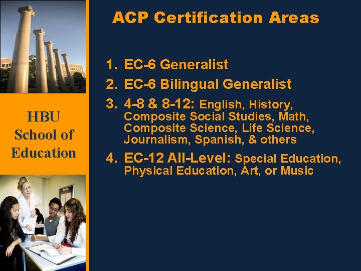 ACP Certification Areas HBU School of Education 1. EC-6 Generalist 2. EC-6 Bilingual Generalist