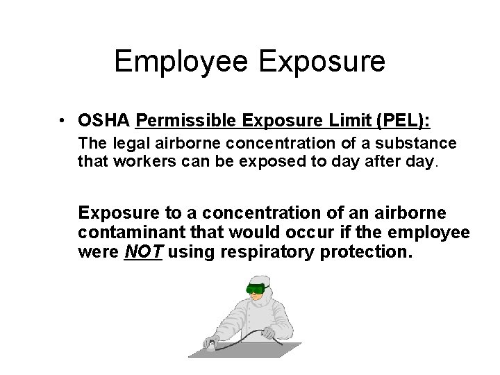 Employee Exposure • OSHA Permissible Exposure Limit (PEL): The legal airborne concentration of a