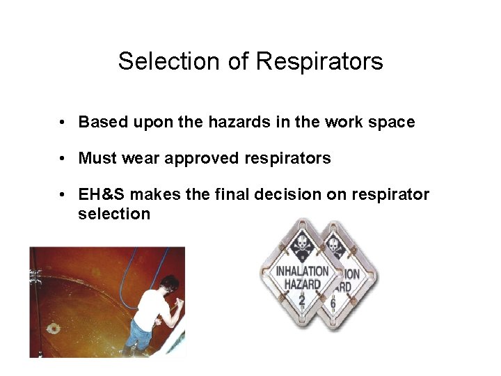 Selection of Respirators • Based upon the hazards in the work space • Must