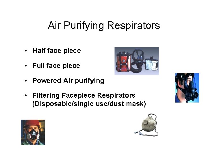 Air Purifying Respirators • Half face piece • Full face piece • Powered Air