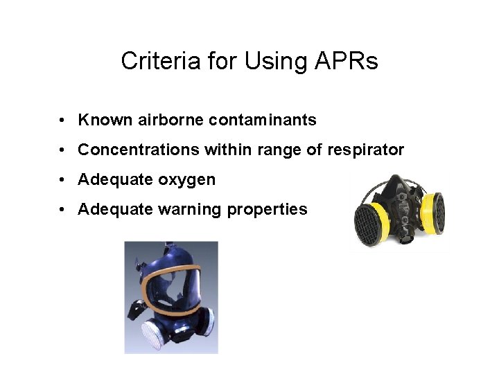 Criteria for Using APRs • Known airborne contaminants • Concentrations within range of respirator
