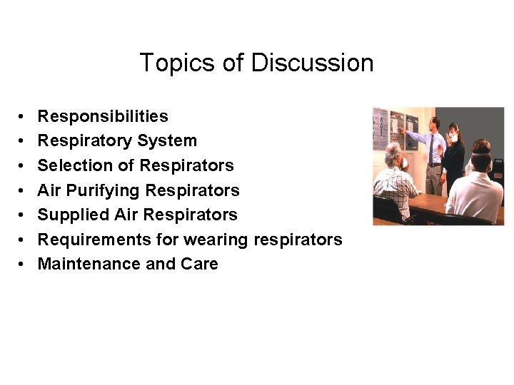 Topics of Discussion • • Responsibilities Respiratory System Selection of Respirators Air Purifying Respirators