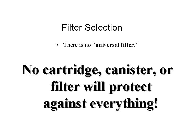 Filter Selection • There is no “universal filter. ” No cartridge, canister, or filter